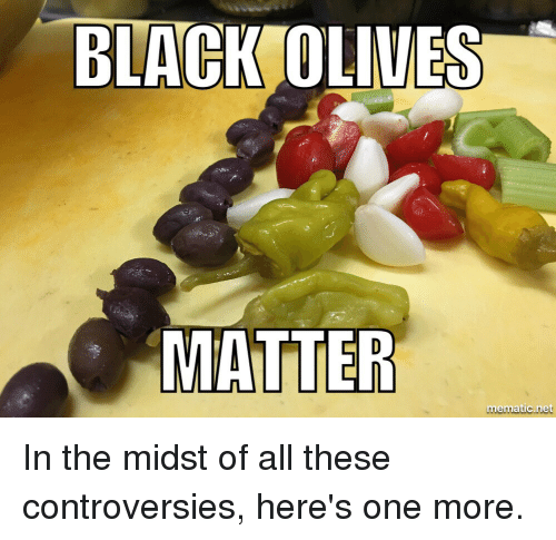 Name:  black-olives-matter-mematic-net-in-the-midst-of-all-3131851.png
Views: 225
Size:  105.6 KB