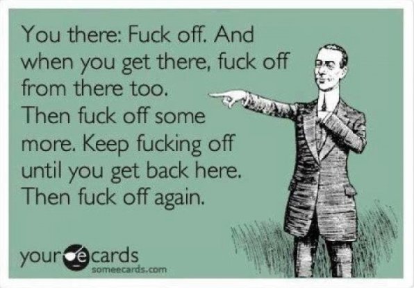 Name:  Fuck Off eCard.jpg
Views: 3194
Size:  47.9 KB