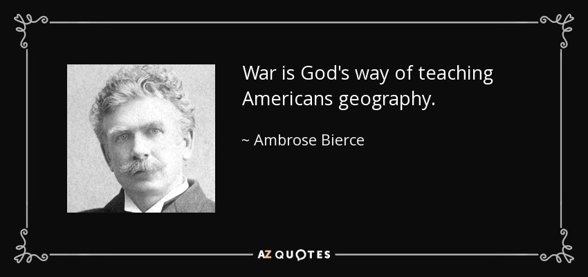 Name:  quote-war-is-god-s-way-of-teaching-americans-geography-ambrose-bierce-2-66-40.jpg
Views: 435
Size:  42.5 KB